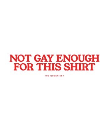 220 v11 V46 NOT GAY ENOUGH FOR THIS SHIRT