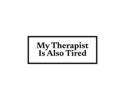 255 v12 N224 My Therapist Is Also Tired