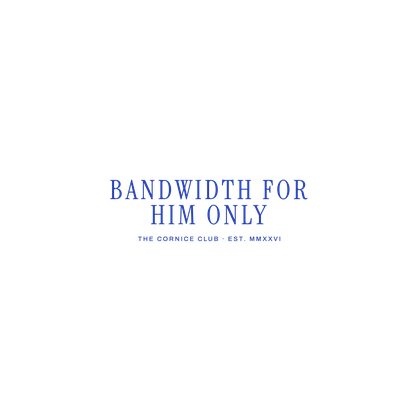 258 v12 N236 Bandwidth For Him Only